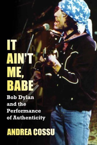 It Ain't Me Babe: Bob Dylan and the Performance of Authenticity - Andrea Cossu - Bøger - Taylor & Francis Inc - 9781612051871 - 31. august 2012