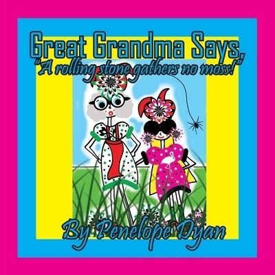 Great Grandma Says, a Rolling Stone Gathers No Moss! - Penelope Dyan - Kirjat - Bellissima Publishing, LLC - 9781614776871 - tiistai 3. lokakuuta 2023