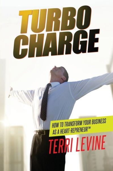 Cover for Terri Levine · Turbocharge How To Transform Your Business As A Heartrepreneur (R) (Paperback Book) (2016)