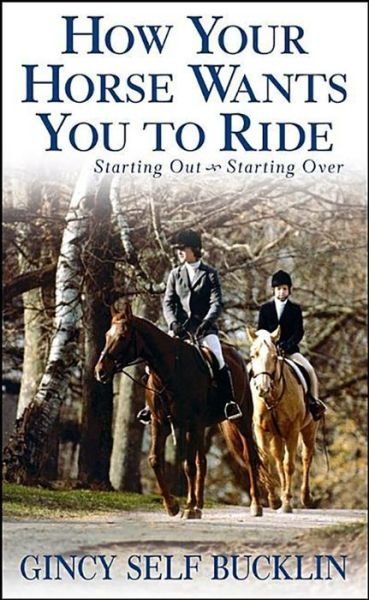 Cover for Gincy Self Bucklin · How Your Horse Wants You to Ride: Starting Out, Starting over (Pocketbok) (2004)