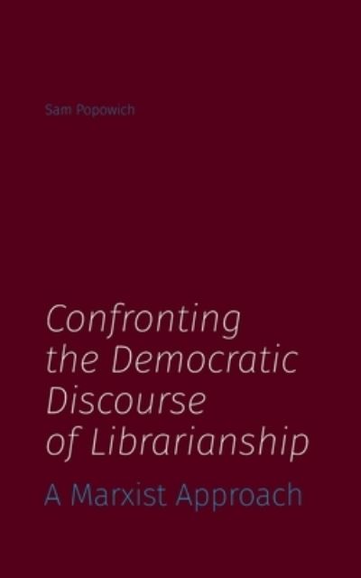 Cover for Sam Popowich · Confronting the Democratic Discourse of Librarianship (Paperback Book) (2019)