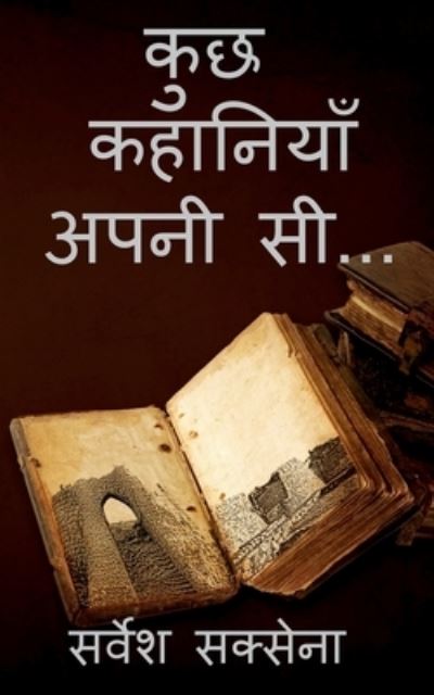 Cover for Sarvesh Saxena · Kuch Kahaniyan Apni Si / &amp;#2325; &amp;#2369; &amp;#2331; &amp;#2325; &amp;#2361; &amp;#2366; &amp;#2344; &amp;#2367; &amp;#2351; &amp;#2366; &amp;#2305; &amp;#2309; &amp;#2346; &amp;#2344; &amp;#2368; &amp;#2360; &amp;#2368; ... . (Book) (2021)