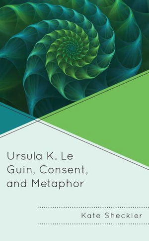 Cover for Kate Sheckler · Ursula K. Le Guin, Consent, and Metaphor (Hardcover Book) (2022)