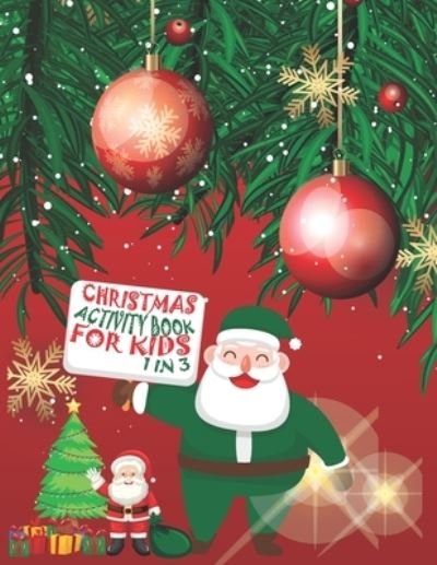 Christmas Activity Book For Kids 1 In 3 - Cute Kids Coloring Book - Boeken - Independently Published - 9781677344871 - 18 december 2019