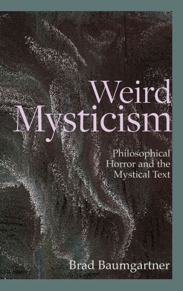 Cover for Brad Baumgartner · Weird Mysticism: Philosophical Horror and the Mystical Text - Critical Conversations in Horror Studies (Hardcover Book) (2020)