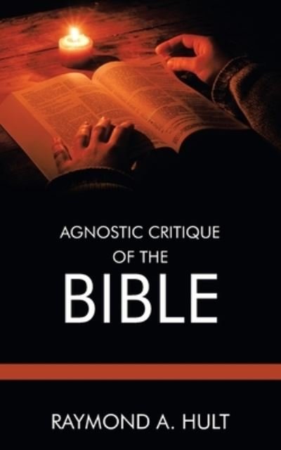 Agnostic Critique of the Bible - Raymond A. Hult - Books - Trafford Publishing - 9781698712871 - September 15, 2022