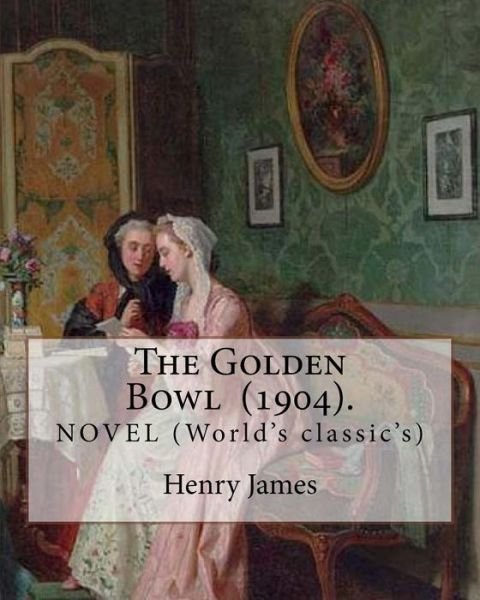 The Golden Bowl (1904). By - Henry James - Livros - Createspace Independent Publishing Platf - 9781717301871 - 23 de abril de 2018