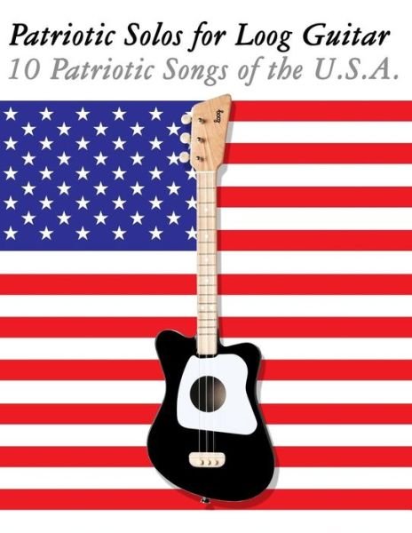 Patriotic Solos for Loog Guitar - Uncle Sam - Böcker - Createspace Independent Publishing Platf - 9781717509871 - 30 augusti 2018