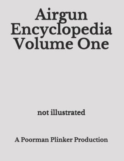 Airgun Encyclopedia Volume One - Poorman Plinker - Libros - Independently Published - 9781731145871 - 10 de noviembre de 2018