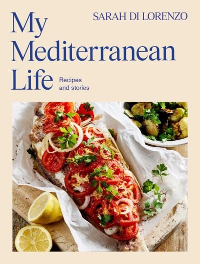 Cover for Sarah Di Lorenzo · My Mediterranean Life: Recipes and stories (Hardcover Book) (2024)