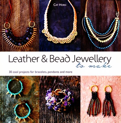 Leather and Bead Jewellery to Make: 30 Cool Projects for Bracelets, Pendants and More - Cat Horn - Livros - Search Press Ltd - 9781782213871 - 15 de janeiro de 2016