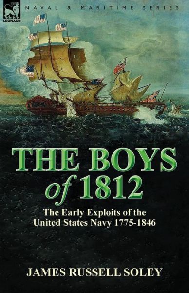 Cover for James Russell Soley · The Boys of 1812: the Early Exploits of the United States Navy 1775-1846 (Pocketbok) (2013)