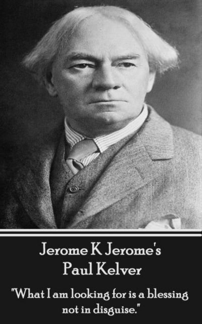 Cover for Jerome K Jerome · Jerome K Jerome - Paul Kelver : &quot;What I am looking for is a blessing not in disguise.&quot; (Taschenbuch) (2014)