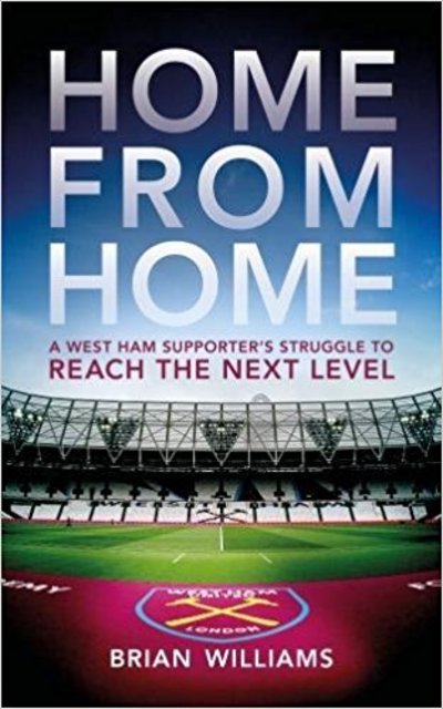 Cover for Brian Williams · Home From Home: A West Ham Supporter's Struggle to Reach the Next Level (Paperback Book) (2017)