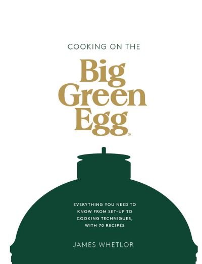 Cover for James Whetlor · Cooking on the Big Green Egg: Everything You Need to Know From Set-up to Cooking Techniques, with 70 Recipes (Hardcover bog) (2021)