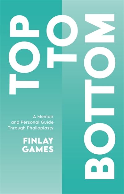 Cover for Finlay Games · Top To Bottom: A Memoir and Personal Guide Through Phalloplasty (Paperback Book) (2021)