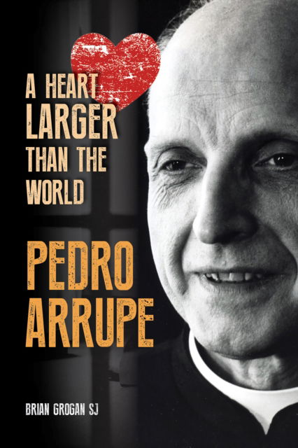 Cover for Grogan, Brian (SJ) · Pedro Arrupe: A Heart Larger than the World (Paperback Book) (2022)