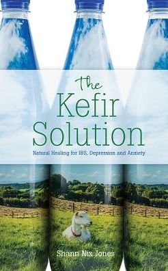Cover for Shann Nix Jones · The Kefir Solution: Natural Healing for IBS, Depression and Anxiety (Paperback Book) (2018)