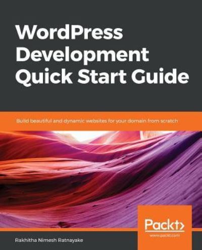 Cover for Rakhitha Nimesh Ratnayake · WordPress Development Quick Start Guide: Build beautiful and dynamic websites for your domain from scratch (Paperback Book) (2018)