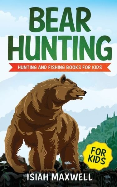 Cover for Isiah Maxwell · Bear Hunting for Kids: Hunting and Fishing Books for Kids (Paperback Book) (2018)