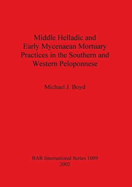 Cover for Michael J. Boyd · Middle Helladic and Early Mycenaean Mortuary Practices in the Southern and Western Peloponnese (British Archaeological Reports (BAR) International S.) (Paperback Book) (2002)