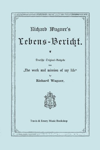 Cover for Richard Wagner · Richard Wagner's Lebens-bericht. Deutsche Original-ausgabe Von the Work and Mission of My Life by Richard Wagner. Facsimile of 1884 Edition, in German (Taschenbuch) [German edition] (2010)