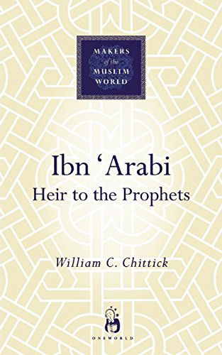 Ibn 'Arabi: Heir to the Prophets - Makers of the Muslim World - William C. Chittick - Books - Oneworld Publications - 9781851683871 - September 5, 2005