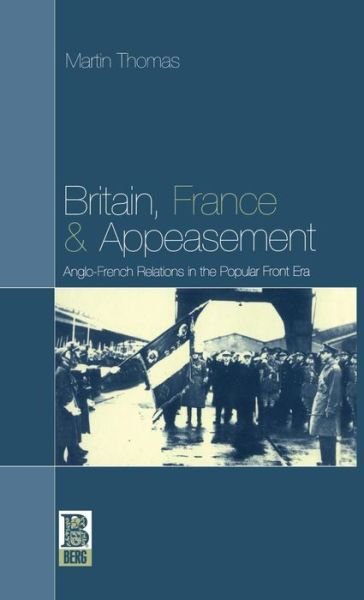 Cover for Martin Thomas · Britain, France and Appeasement: Anglo-French Relations in the Popular Front Era (Gebundenes Buch) (1997)
