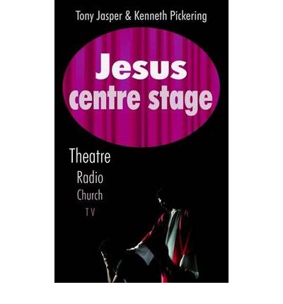 Cover for Tony Jasper · Jesus Centre Stage: Theatre, Radio, Church, TV (Paperback Book) (2010)