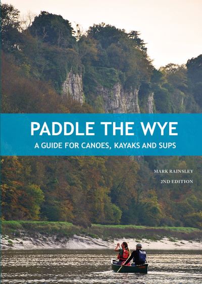 Cover for Mark Rainsley · Paddle the Wye: A Guide for Canoes, Kayaks and SUPs (Pocketbok) (2022)