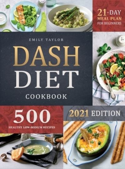 Cover for Emily Taylor · Dash Diet Cookbook: Lose Weight and Lower Your Blood Pressure with 500 Healthy Low-Sodium Recipes and a 21-Day Complete Meal Plan for Beginners (Gebundenes Buch) (2021)