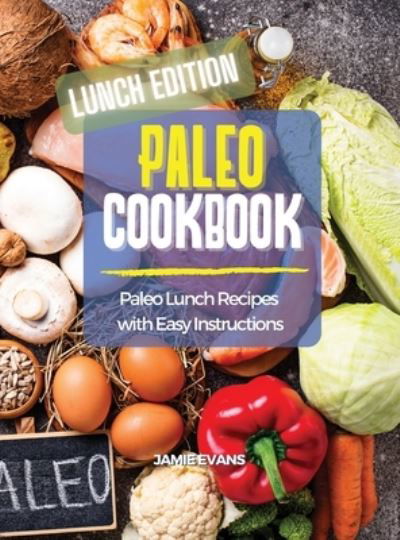 Cover for Jamie Evans · Paleo Cookbook Lunch Edition: Paleo Lunch Recipes with Easy Instructions (Hardcover Book) (2021)