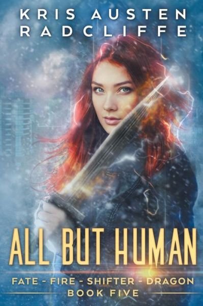 Cover for Kris Austen Radcliffe · All But Human (Fate Fire Shifter Dragon) (Volume 5) (Bog) (2017)
