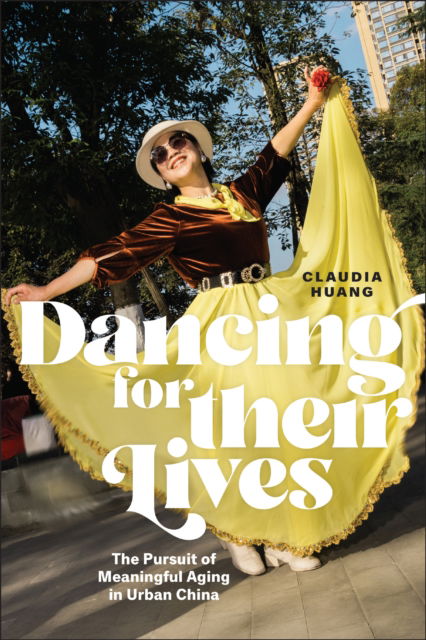 Cover for Claudia Huang · Dancing for Their Lives: The Pursuit of Meaningful Aging in Urban China - Global Perspectives on Aging (Taschenbuch) (2025)