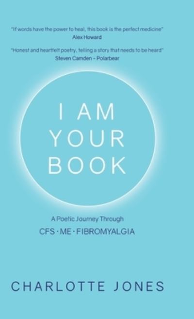 Cover for Charlotte Jones · I Am Your Book: A Poetic Journey Through CFS/ME / Fibromyalgia (Inbunden Bok) (2019)