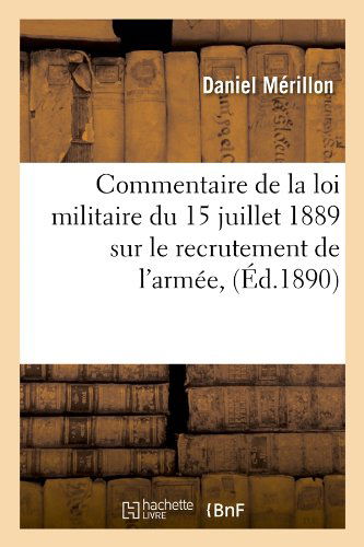 Commentaire de la Loi Militaire Du 15 Juillet 1889 Sur Le Recrutement de l'Armee, (Ed.1890) - Sciences Sociales - Daniel Merillon - Books - Hachette Livre - BNF - 9782012531871 - June 1, 2012