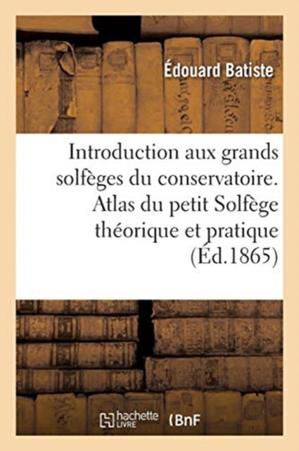 Cover for Édouard Batiste · Introduction Aux Grands Solfeges Du Conservatoire. Atlas Du Petit Solfege Theorique Et Pratique (Paperback Book) (2020)