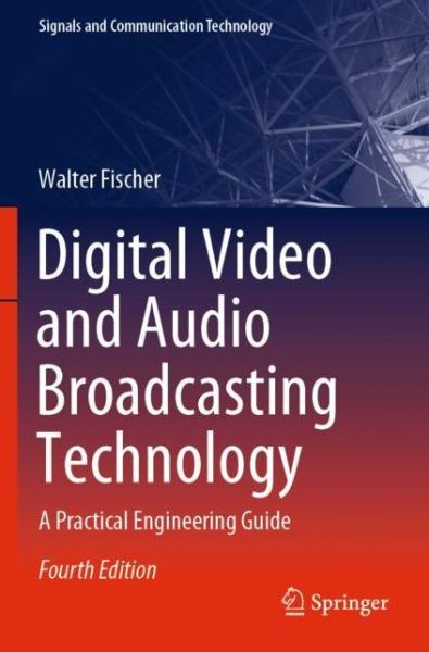 Cover for Walter Fischer · Digital Video and Audio Broadcasting Technology: A Practical Engineering Guide - Signals and Communication Technology (Paperback Book) [4th ed. 2020 edition] (2021)