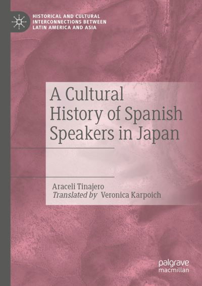 Cover for Araceli Tinajero · A Cultural History of Spanish Speakers in Japan - Historical and Cultural Interconnections between Latin America and Asia (Hardcover bog) [1st ed. 2021 edition] (2021)