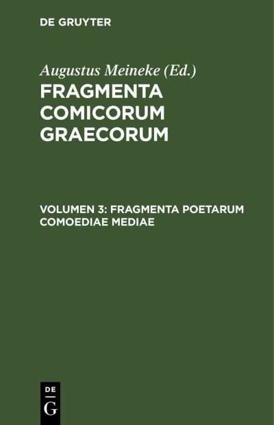 Fragmenta Poetarum Comoediae Mediae - Augustus Meineke - Bøger - de Gruyter GmbH, Walter - 9783112447871 - 13. december 1901