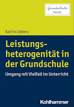 Leistungsheterogenität in der Grundschule - Katrin Liebers - Kirjat - Kohlhammer, W., GmbH - 9783170375871 - keskiviikko 12. huhtikuuta 2023