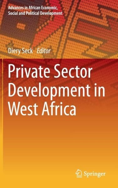 Diery Seck · Private Sector Development in West Africa - Advances in African Economic, Social and Political Development (Hardcover Book) (2014)