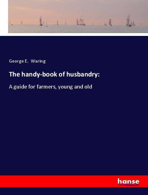 Cover for Waring · The handy-book of husbandry: (Book)