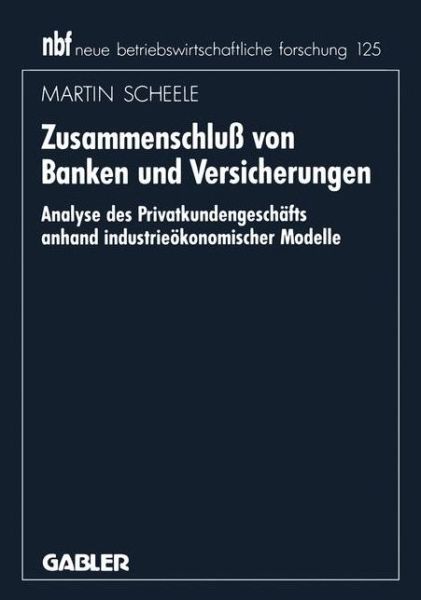 Cover for Dr Martin Scheele · Zusammenschluss Von Banken Und Versicherungen: Analyse Des Privatkundengeschaftes Anhand Industrieoekonomischer Modelle - Neue Betriebswirtschaftliche Forschung (Nbf) (Paperback Book) [1994 edition] (1994)