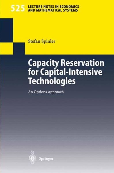 Capacity Reservation for Capital-intensive Technologies: An Options Approach - Lecture Notes in Economics and Mathematical Systems - Stefan Spinler - Books - Springer-Verlag Berlin and Heidelberg Gm - 9783540002871 - January 21, 2003