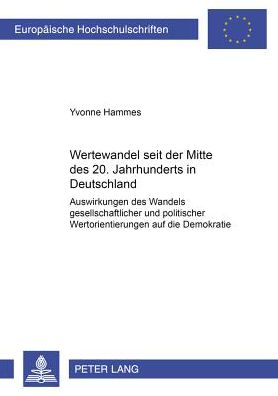 Cover for Yvonne Hammes · Wertewandel Seit Der Mitte Des 20. Jahrhunderts in Deutschland: Auswirkungen Des Wandels Gesellschaftlicher Und Politischer Wertorientierungen Auf Die Demokratie - Europaeische Hochschulschriften / European University Studie (Paperback Book) [German edition] (2002)