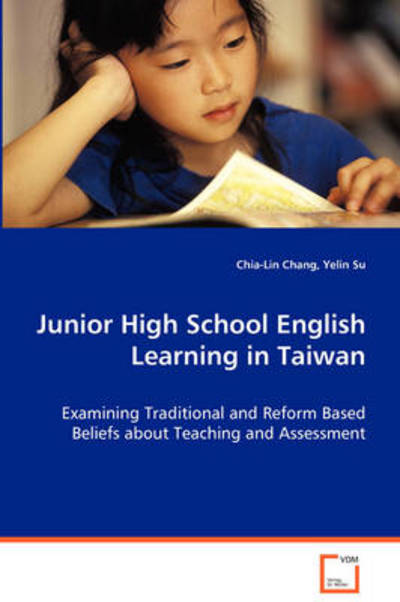 Cover for Yelin Su · Junior High School English Learning in Taiwan  - Examining Traditional and Reform Based Beliefs About Teaching and Assessment (Paperback Book) (2008)