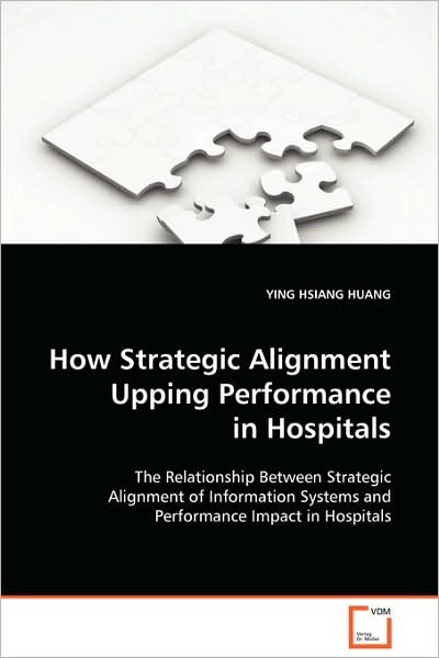 Cover for Ying Hsiang Huang · How Strategic Alignment Upping Performance in Hospitals: the Relationship Between Strategic Alignment of Information Systems and Performance Impact in Hospitals (Pocketbok) (2008)