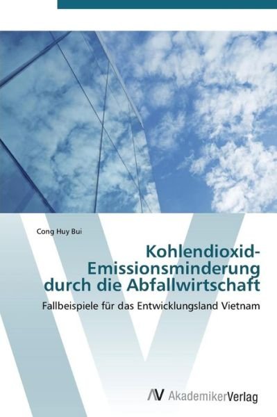 Cover for Cong Huy Bui · Kohlendioxid-emissionsminderung Durch Die Abfallwirtschaft: Fallbeispiele Für Das Entwicklungsland Vietnam (Pocketbok) [German edition] (2011)
