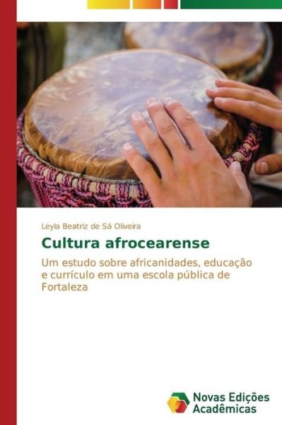 Cover for Leyla Beatriz De Sá Oliveira · Cultura Afrocearense: Um Estudo Sobre Africanidades, Educação E Currículo Em Uma Escola Pública De Fortaleza (Pocketbok) [Portuguese edition] (2014)
